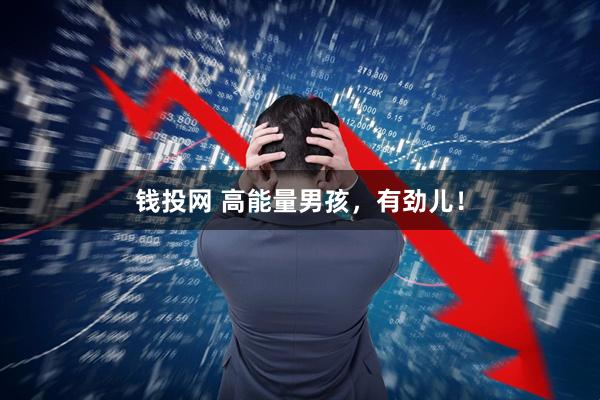 钱投网 高能量男孩，有劲儿！