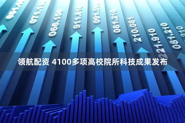 领航配资 4100多项高校院所科技成果发布